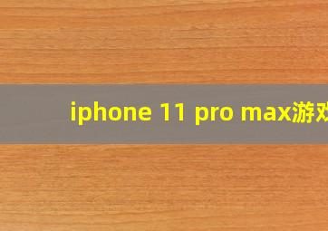 iphone 11 pro max游戏